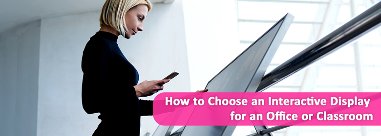 How to Choose an Interactive Display for an Office or Classroom